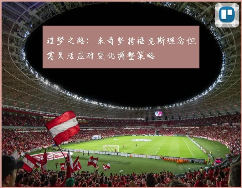 追梦之路：米奇坚持福克斯理念但需灵活应对变化调整策略